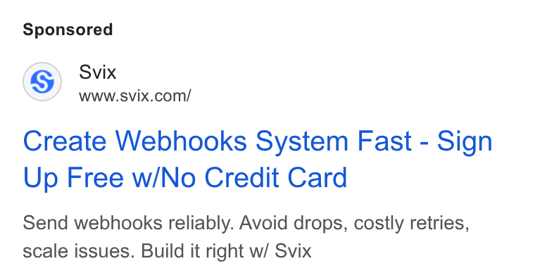 Svix ad on Google Ads: Create Webhooks System Fast - Sign Up Free w/No Credit Card Send webhooks reliably. Avoid drops, costly retries, scale issues. Build it right w/ Svix