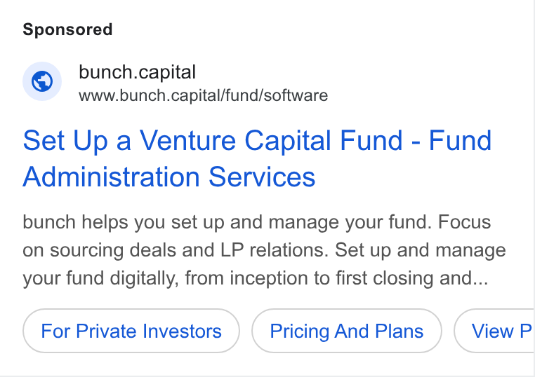 bunch ad on Google Ads: © bunch.capital www.bunch.capital/fund/software Set Up a Venture Capital Fund - Fund Administration Services bunch helps you set up and manage your fund. Focus on sourcing deals and LP relations. Set up and manage your fund digitally, from inception to first closing and... For Private Investors Pricing And Plans View P: