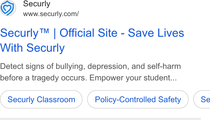 Securly ad on Google Ads: securly™ | Official Site - Save Lives With Securly Detect signs of bullying, depression, and self-harm before a tragedy occurs. Empower your student... Securly Classroom Policy-Controlled Safety ) ( Se