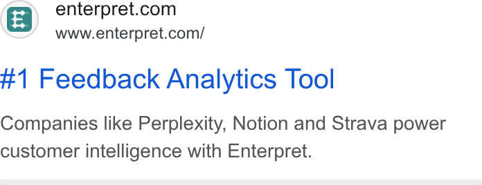 Enterpret ad on Google Ads: www.enterpret.com/ #1 Feedback Analytics Tool Companies like Perplexity, Notion and Strava power customer intelligence with Enterpret.