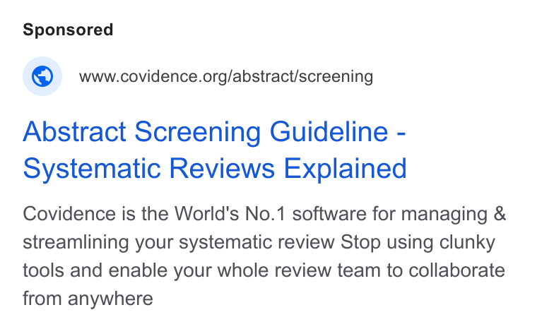 Covidence ad on Google Ads: Abstract Screening Guideline - Systematic Reviews Explained Covidence is the World's No.1 software for managing & streamlining your systematic review Stop using clunky tools and enable your whole review team to collaborate from anywhere