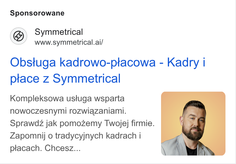 symmetrical.ai ad on Google Ads: Sponsorowane Symmetrical www.symmetrical.ai/ Obstuga kadrowo-placowa - Kadry i place z Symmetrical Kompleksowa ustuga wsparta nowoczesnymi rozwiqzaniami. Sprawdz jak pomozemy Twojej firmie. Zapomnij o tradycyjnych kadrach i placach. Chcesz...