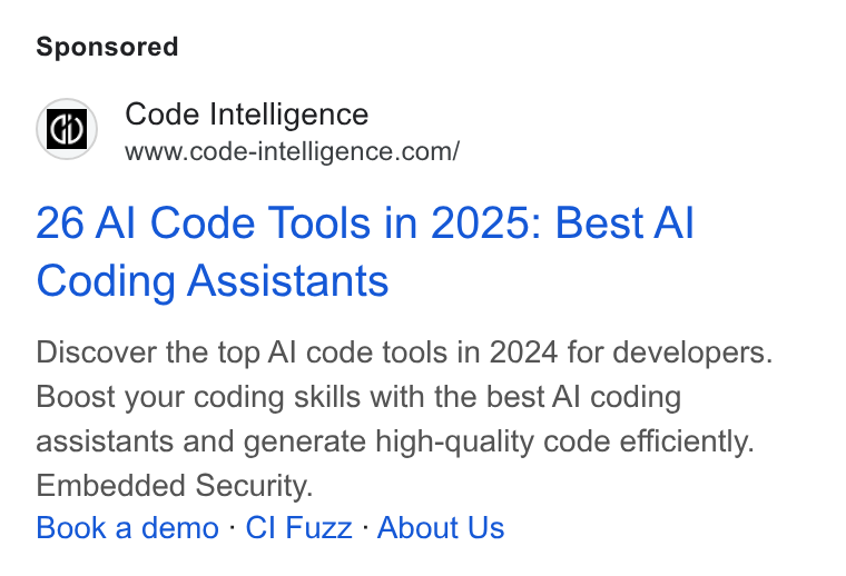 Code Intelligence ad on Google Ads: 26 Al Code Tools in 2025: Best Al Coding Assistants Discover the top Al code tools in 2024 for developers. Boost your coding skills with the best Al coding assistants and generate high-quality code efficiently. Embedded Security. Book a demo - Cl Fuzz - About Us