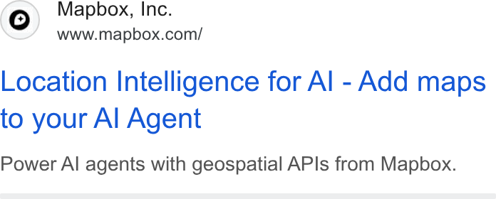 Mapbox ad on Google Ads: Location Intelligence for Al - Add maps to your Al Agent Power Al agents with geospatial APIs from Mapbox.