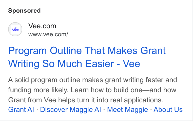Vee.com ad on Google Ads: www.vee.com/ Program Outline That Makes Grant Writing So Much Easier - Vee A solid program outline makes grant writing faster and funding more likely. Learn how to build one—and how Grant from Vee helps turn it into real applications. Grant Al - Discover Maggie Al - Meet Maggie - About Us