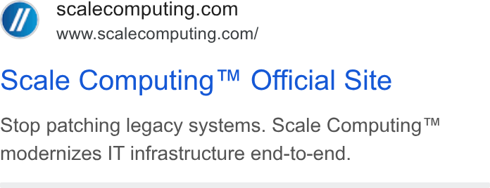 Scale Computing ad on Google Ads: www.scalecomputing.com/ scale Computing™ Official Site Stop patching legacy systems. Scale Computing™ modernizes IT infrastructure end-to-end.
