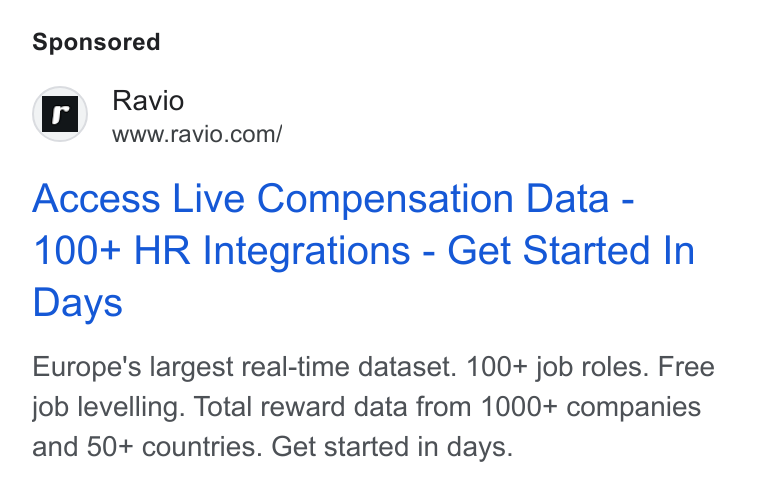 Ravio ad on Google Ads: Access Live Compensation Data - 100+ HR Integrations - Get Started In Days Europe's largest real-time dataset. 100+ job roles. Free job levelling. Total reward data from 1000+ companies and 50+ countries. Get started in days.