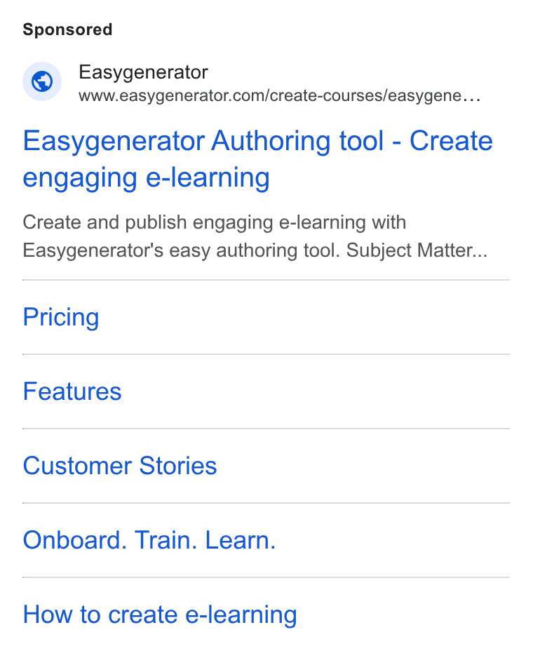 Easygenerator ad on Google Ads: Easygenerator Authoring tool - Create engaging e-learning Create and publish engaging e-learning with Easygenerator's easy authoring tool. Subject Matter... Pricing Features Customer Stories Onboard. Train. Learn. How to create e-learning