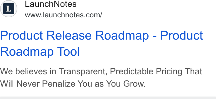 LaunchNotes ad on Google Ads: Product Release Roadmap - Product Roadmap Tool We believes in Transparent, Predictable Pricing That Will Never Penalize You as You Grow.