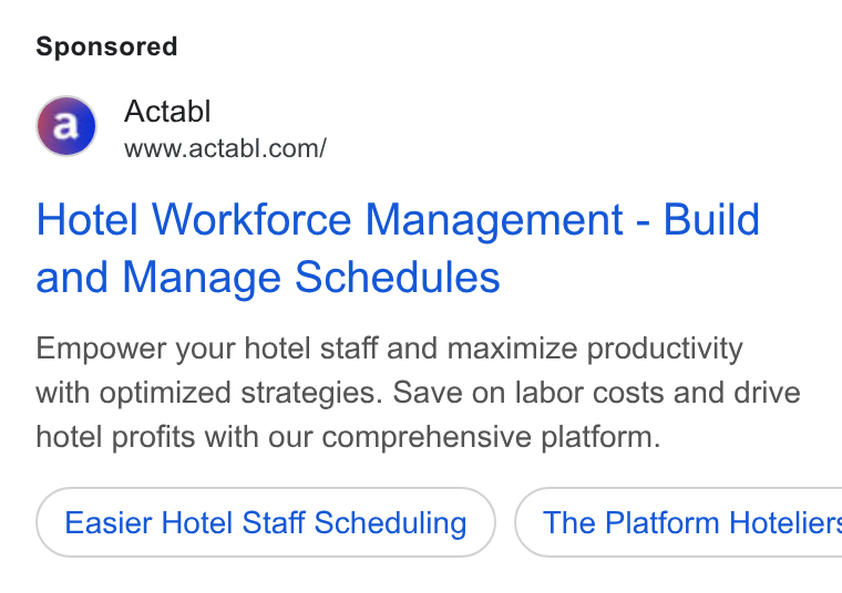 Actabl ad on Google Ads: Hotel Workforce Management - Build and Manage Schedules Empower your hotel staff and maximize productivity with optimized strategies. Save on labor costs and drive hotel profits with our comprehensive platform. Easier Hotel Staff Scheduling ) ( The Platform Hotelier: