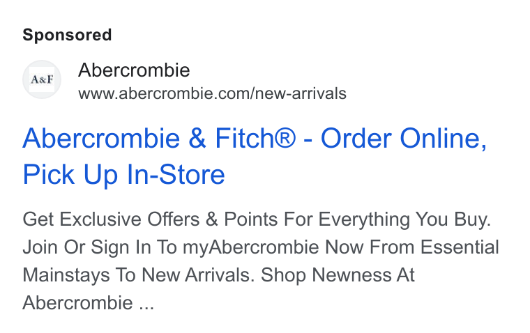 Abercrombie & Fitch ad on Google Ads: Abercrombie & Fitch® - Order Online, Pick Up In-Store Get Exclusive Offers & Points For Everything You Buy. Join Or Sign In To my Abercrombie Now From Essential Mainstays To New Arrivals. Shop Newness At Abercrombie ...