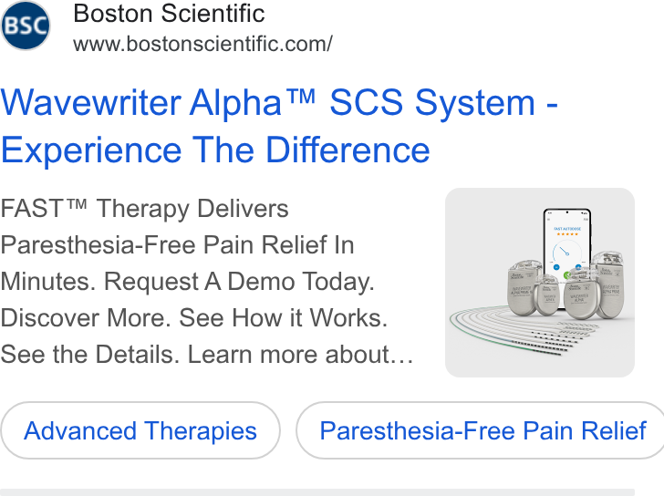 Boston Scientific ad on Google Ads: Wavewriter Aloha™ SCS System - Experience The Difference FAST™ Therapy Delivers Paresthesia-Free Pain Relief In Minutes. Request A Demo Today. Discover More. See How it Works. See the Details. Learn more about... Advanced Therapies }) ( Paresthesia-Free Pain Relief