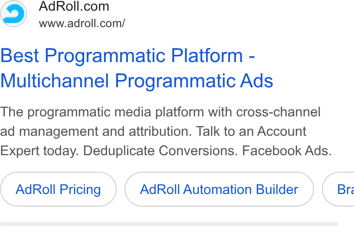 AdRoll ad on Google Ads: www.adroll.com/ Best Programmatic Platform - Multichannel Programmatic Ads The programmatic media platform with cross-channel ad management and attribution. Talk to an Account Expert today. Deduplicate Conversions. Facebook Ads. Ad Roll Pricing Ad Roll Automation Builder }) ( Bre