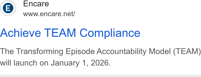 Encare ad on Google Ads: Achieve TEAM Compliance The Transforming Episode Accountability Model (TEAM) will launch on January 1, 2026.