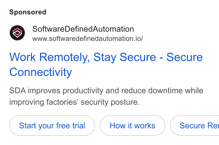 Software Defined Automation ad on Google Ads: Software Defined Automation www.softwaredefinedautomation.io/ Work Remotely, Stay Secure - Secure Connectivity SDA improves productivity and reduce downtime while improving factories’ security posture. Start your free trial ( Secure Rel