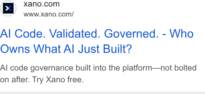 Xano ad on Google Ads: www.xano.com/ Al Code. Validated. Governed. - Who Owns What Al Just Built? Al code governance built into the platform—not bolted on after. Try Xano free.