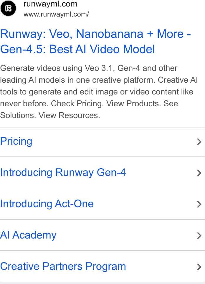 Runway ad on Google Ads: www.runwayml.com/ Runway: Veo, Nanobanana + More - Gen-4.5: Best Al Video Model Generate videos using Veo 3.1, Gen-4 and other leading Al models in one creative platform. Creative Al tools to generate and edit image or video content like never before. Check Pricing. View Products. See Solutions. View Resources. Pricing > Introducing Runway Gen-4 > Introducing Act-One > Al Academy > Creative Partners Program >
