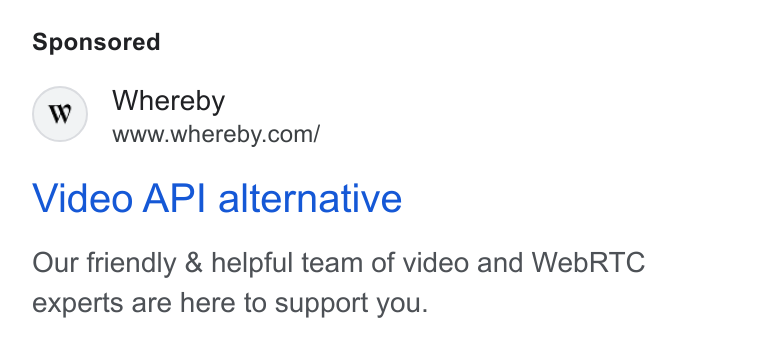 Whereby ad on Google Ads: Video API alternative Our friendly & helpful team of video and Web RTC experts are here to support you.
