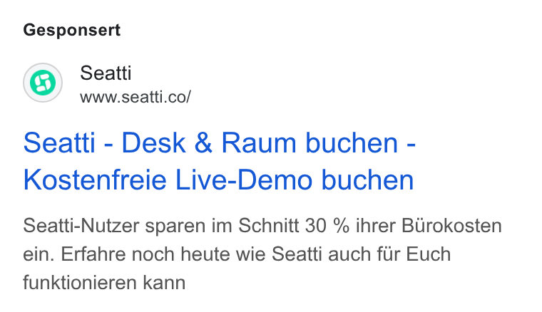 Seatti ad on Google Ads: Gesponsert Seatti - Desk & Raum buchen - Kostenfreie Live-Demo buchen Seatti-Nutzer sparen im Schnitt 30 % ihrer Burokosten ein. Erfahre noch heute wie Seaitti auch fir Euch funktionieren kann