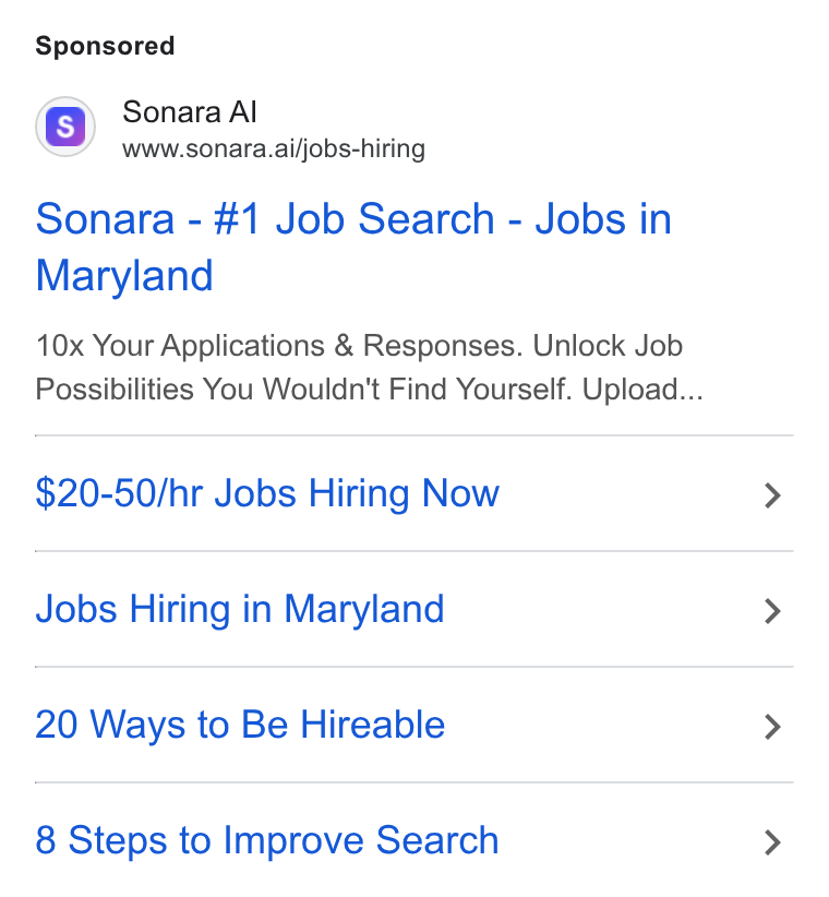 Sonara ad on Google Ads: Sonara Al www.sonara.ai/jobs-hiring Sonara - #1 Job Search - Jobs in Maryland 10x Your Applications & Responses. Unlock Job Possibilities You Wouldn't Find Yourself. Upload... $20-50/hr Jobs Hiring Now Jobs Hiring in Maryland 20 Ways to Be Hireable 8 Steps to Improve Search