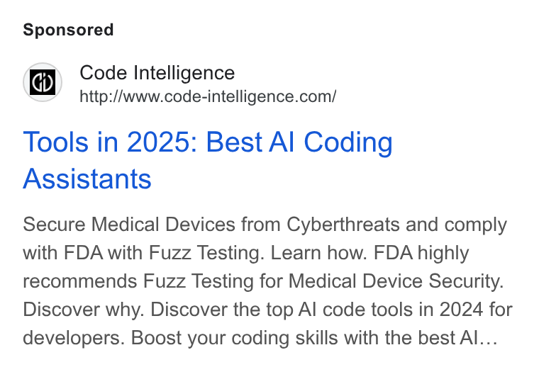 Code Intelligence ad on Google Ads: Tools in 2025: Best Al Coding Assistants Secure Medical Devices from Cyberthreats and comply with FDA with Fuzz Testing. Learn how. FDA highly recommends Fuzz Testing for Medical Device Security. Discover why. Discover the top Al code tools in 2024 for developers. Boost your coding skills with the best Al...