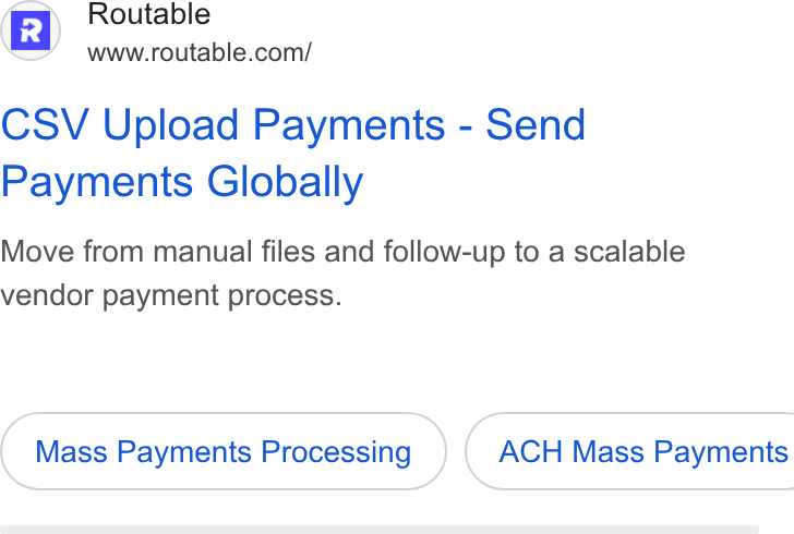 Routable ad on Google Ads: CSV Upload Payments - Send Payments Globally Move from manual files and follow-up to a scalable vendor payment process. Mass Payments Processing } ( ACH Mass Payments