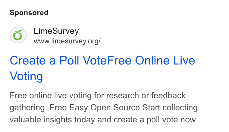 LimeSurvey ad on Google Ads: Create a Poll Vote Free Online Live Voting Free online live voting for research or feedback gathering. Free Easy Open Source Start collecting valuable insights today and create a poll vote now