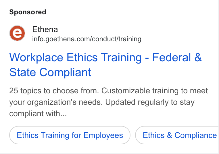 Ethena ad on Google Ads: Workplace Ethics Training - Federal & State Compliant 25 topics to choose from. Customizable training to meet your organization's needs. Updated regularly to stay compliant with... Ethics Training for Employees Ethics & Compliance: