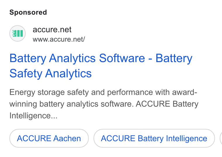 ACCURE Battery Intelligence ad on Google Ads: all www.accure.net/ Battery Analytics Software - Battery Safety Analytics Energy storage safety and performance with award- winning battery analytics software. ACCURE Battery Intelligence... ACCURE Aachen ACCURE Battery Intelligence