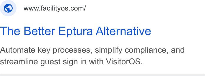 FacilityOS ad on Google Ads: The Better Eptura Alternative Automate key processes, simplify compliance, and streamline guest sign in with Visitor OS.