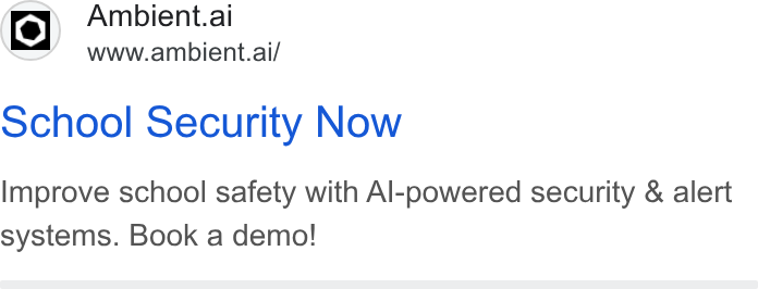 Ambient.ai ad on Google Ads: fe) Ambient.al = h Uwww.ambient.ai/ ochool Security Now Improve school safety with Al-powered security & alert systems. Book a demo!