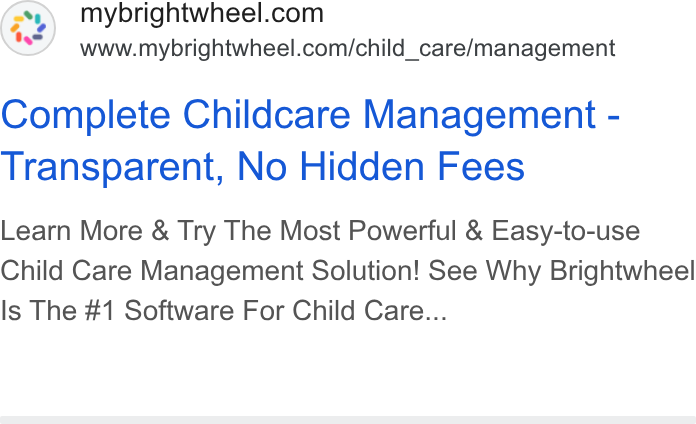 brightwheel ad on Google Ads: www.mybrightwheel.com/child_care/management Complete Childcare Management - Transparent, No Hidden Fees Learn More & Try The Most Powerful & Easy-to-use Child Care Management Solution! See Why Brightwheel Is The #1 Software For Child Care...