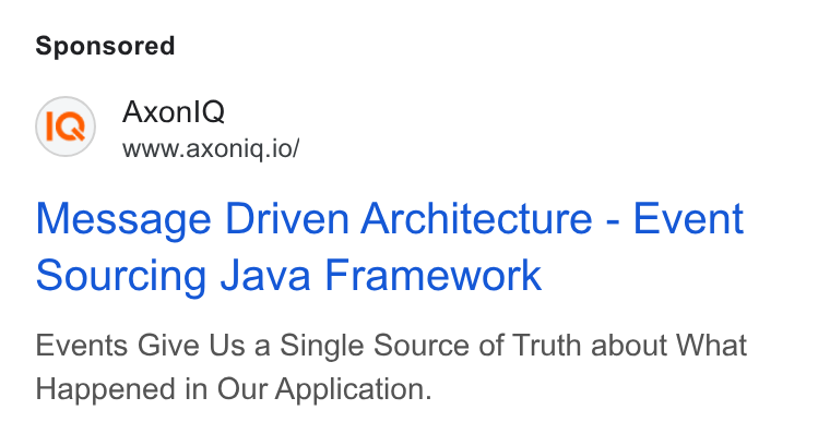 Axoniq ad on Google Ads: Axonl Q www.axoniq.io/ Message Driven Architecture - Event Sourcing Java Framework Events Give Us a Single Source of Truth about What Happened in Our Application.
