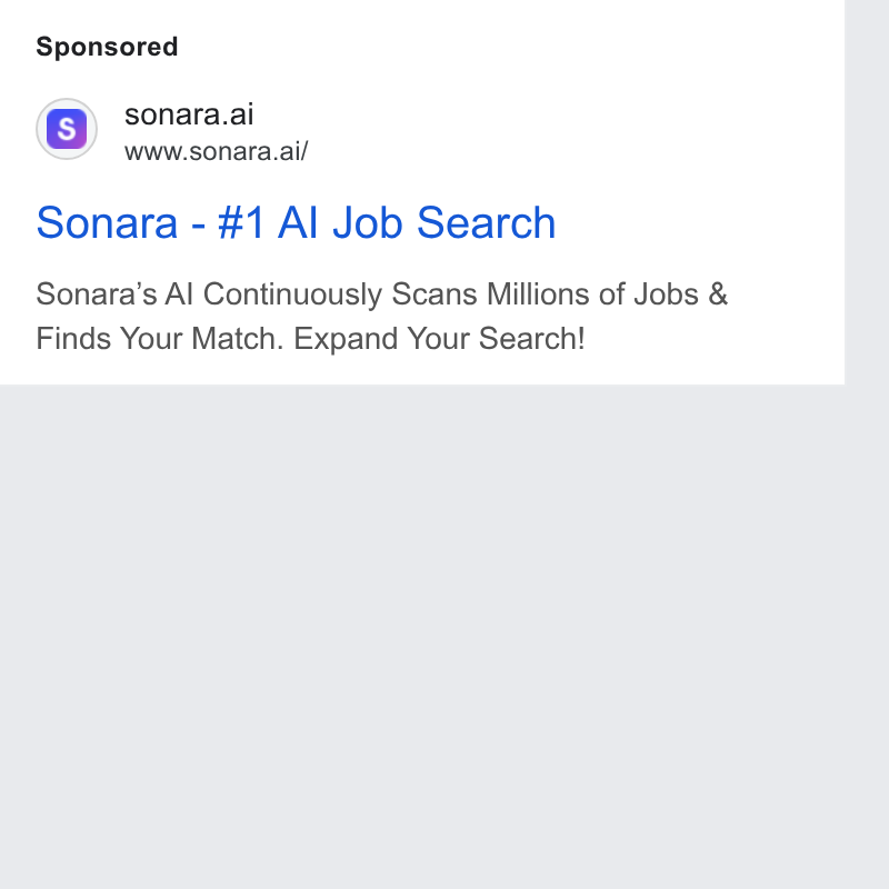 Sonara ad on Google Ads: sonara.ai www.sonara.ai/ Sonara - #1 Al Job Search Sonara’s Al Continuously Scans Millions of Jobs & Finds Your Match. Expand Your Search!