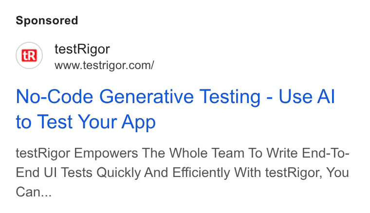 testRigor ad on Google Ads: No-Code Generative Testing - Use Al to Test Your App test Rigor Empowers The Whole Team To Write End-To- End UI Tests Quickly And Efficiently With test Rigor, You Can...