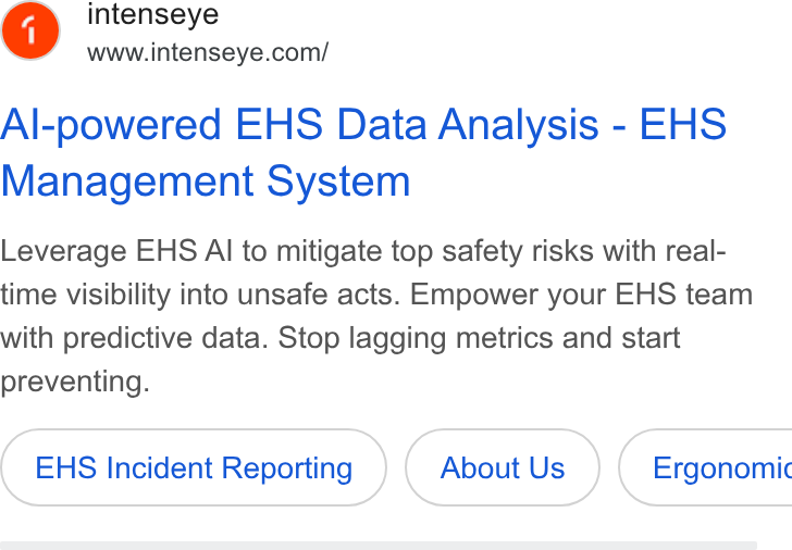 Intenseye ad on Google Ads: Al-powered EHS Data Analysis - EHS Management System Leverage EHS Al to mitigate top safety risks with real- time visibility into unsafe acts. Empower your EHS team with predictive data. Stop lagging metrics and start preventing. EHS Incident Reporting About Us } ( Ergonomic