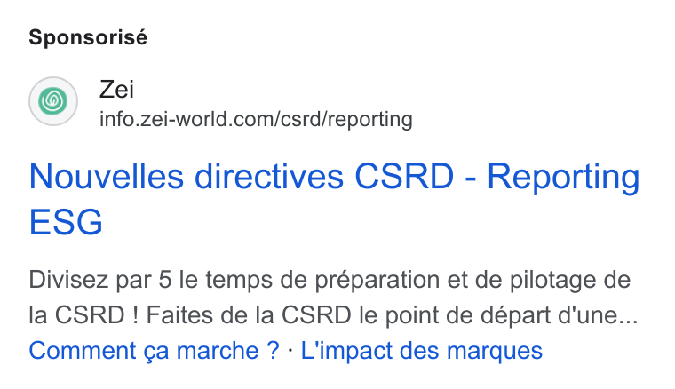 Zei ad on Google Ads: Sponsorisé Nouvelles directives CSRD - Reporting ESG Divisez par 5 le temps de préparation et de pilotage de la CSRD ! Faites de la CSRD le point de départ d'une... Comment ¢a marche ? - L'impact des marques