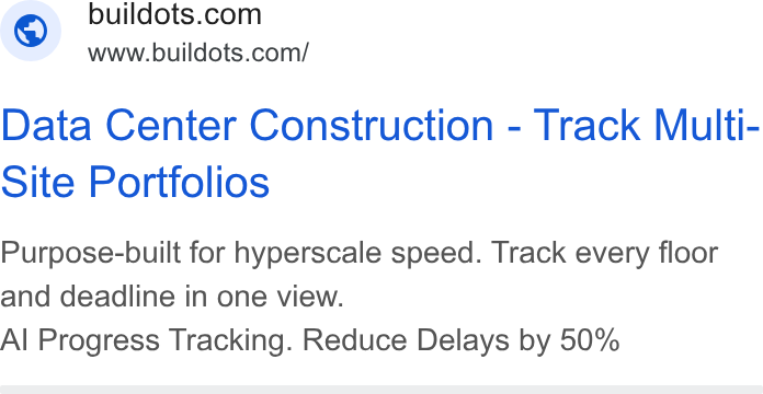 Buildots ad on Google Ads: www.buildots.com/ Data Center Construction - Track Multi- Site Portfolios Purpose-built for hyperscale speed. Track every floor and deadline in one view. Al Progress Tracking. Reduce Delays by 50%