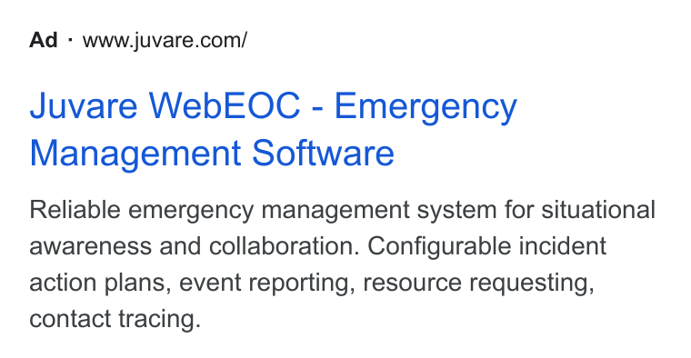 Juvare ad on Google Ads: Juvare Web EOC - Emergency Management Software Reliable emergency management system for situational awareness and collaboration. Configurable incident action plans, event reporting, resource requesting, contact tracing.