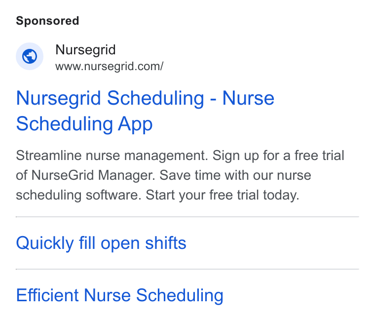 NurseGrid ad on Google Ads: Nursegrid Scheduling - Nurse Scheduling App Streamline nurse management. Sign up for a free trial of Nurse Grid Manager. Save time with our nurse scheduling software. Start your free trial today. Quickly fill open shifts Efficient Nurse Scheduling