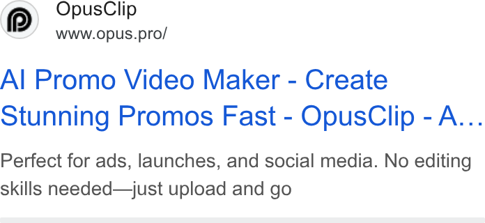 OpusClip ad on Google Ads: Opus Cli WWww.opus.pro/ Al Promo Video Maker - Create Stunning Promos Fast - Opus Clip - A... Perfect for ads, launches, and social media. No editing skills needed—just upload and go