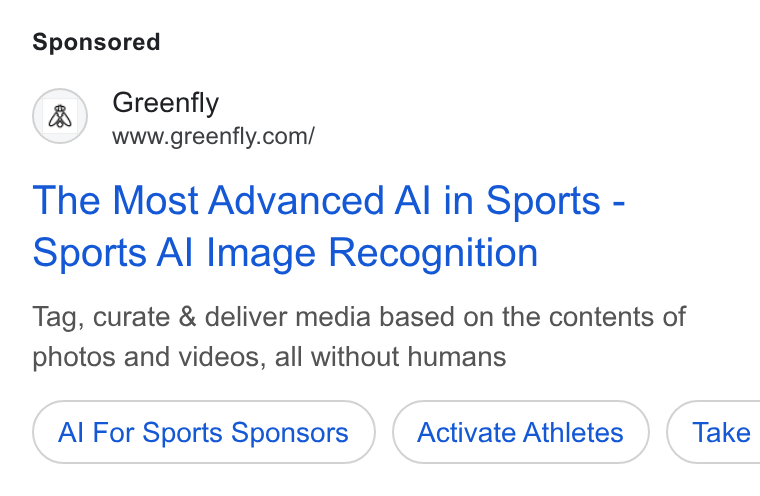 Greenfly ad on Google Ads: The Most Advanced Al in Sports - Sports Al Image Recognition Tag, curate & deliver media based on the contents of photos and videos, all without humans Al For Sports Sponsors Activate Athletes } ( Take