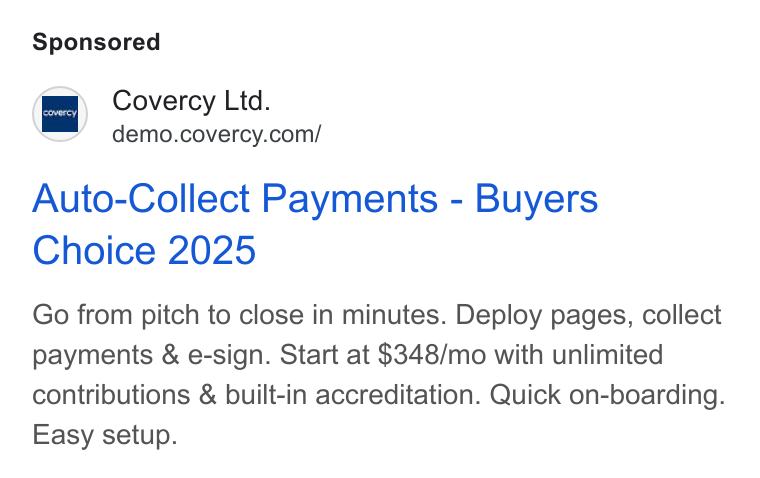 Covercy ad on Google Ads: Auto-Collect Payments - Buyers Choice 2025 Go from pitch to close in minutes. Deploy pages, collect payments & e-sign. Start at $348/mo with unlimited contributions & built-in accreditation. Quick on-boarding. Easy setup.