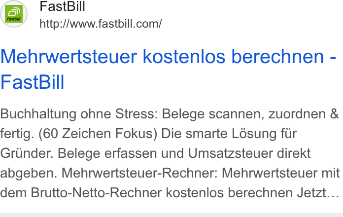 FastBill ad on Google Ads: Mehrwertsteuer kostenlos berechnen - Fast Bill Buchhaltung ohne Stress: Belege scannen, Zuordnen & fertig. (60 Zeichen Fokus) Die smarte Lésung fir Grinder. Belege erfassen und Umsatzsteuer direkt abgeben. Mehrwertsteuer-Rechner: Mehrwertsteuer mit dem Brutto-Netto-Rechner kostenlos berechnen Jetzt...