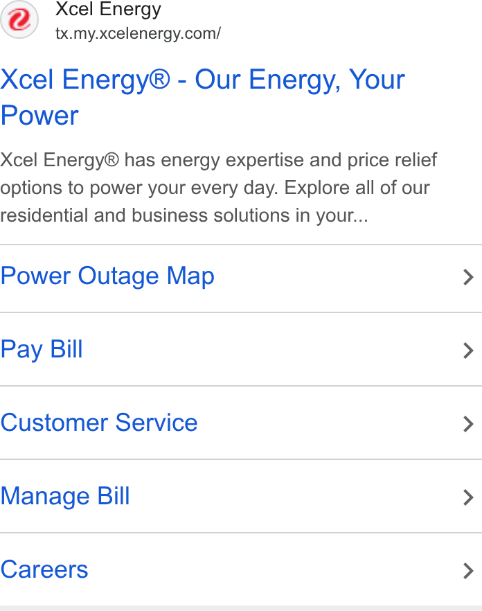 Xcel Energy ad on Google Ads: Xcel Energy® - Our Energy, Your Power Xcel Energy® has energy expertise and price relief options to power your every day. Explore all of our residential and business solutions in your... Power Outage Map > Pay Bill > Customer Service > Manage Bill > Careers >