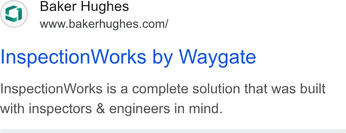 Baker Hughes ad on Google Ads: Inspection Works by Waygate Inspection Works is a complete solution that was built with inspectors & engineers in mind.
