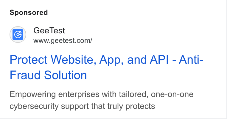 GeeTest ad on Google Ads: Protect Website, App, and API - Anti- Fraud Solution Empowering enterprises with tailored, one-on-one cybersecurity support that truly protects