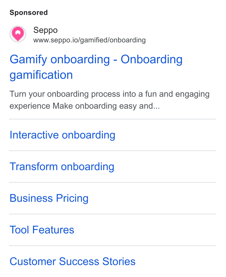 Seppo.io ad on Google Ads: Seppo www.seppo.io/gamified/onboarding Gamify onboarding - Onboarding gamification Turn your onboarding process into a fun and engaging experience Make onboarding easy and... Interactive onboarding Transform onboarding Business Pricing Tool Features Customer Success Stories
