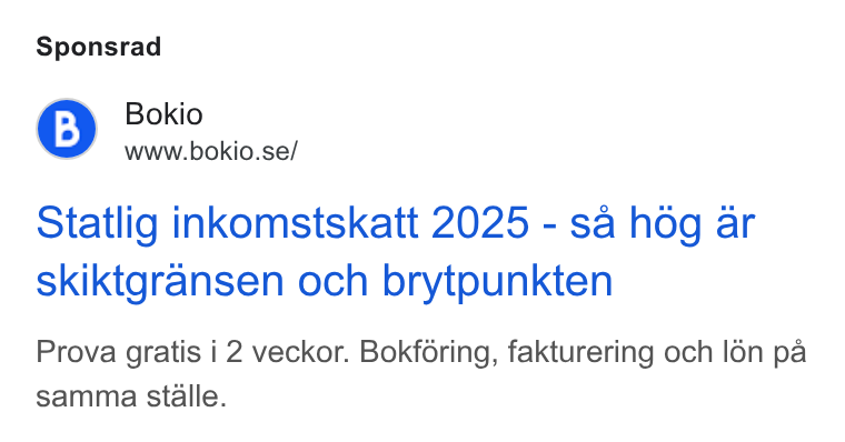 Bokio ad on Google Ads: Sponsrad Statlig inkomstskatt 2025 - sa hog ar skiktgransen och brytpunkten Prova gratis i 2 veckor. Bokféring, fakturering och l6n pa samma stalle.