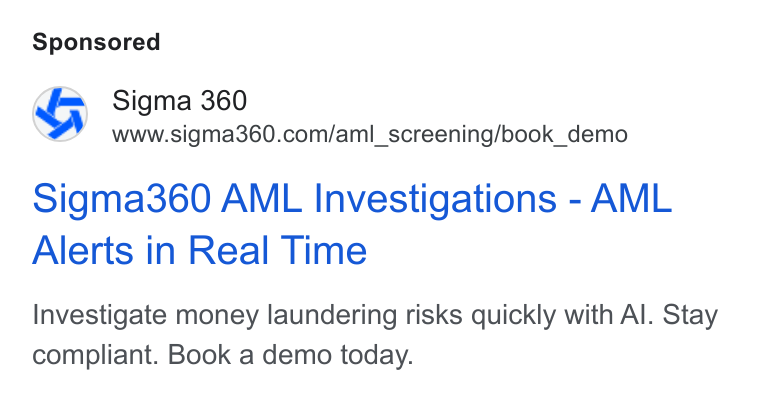 Sigma360 ad on Google Ads: Sigma360 AML Investigations - AML Alerts in Real Time Investigate money laundering risks quickly with Al. Stay compliant. Book a demo today.